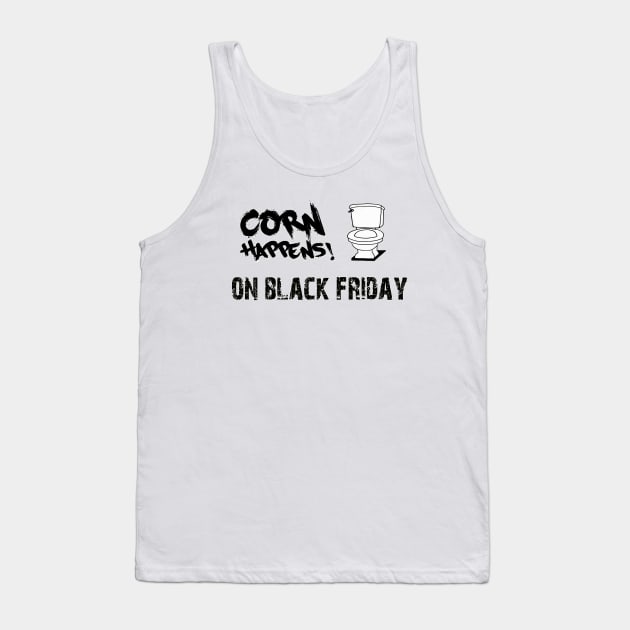 Corn Happens! - On Black Friday Tank Top by Corn Happens!